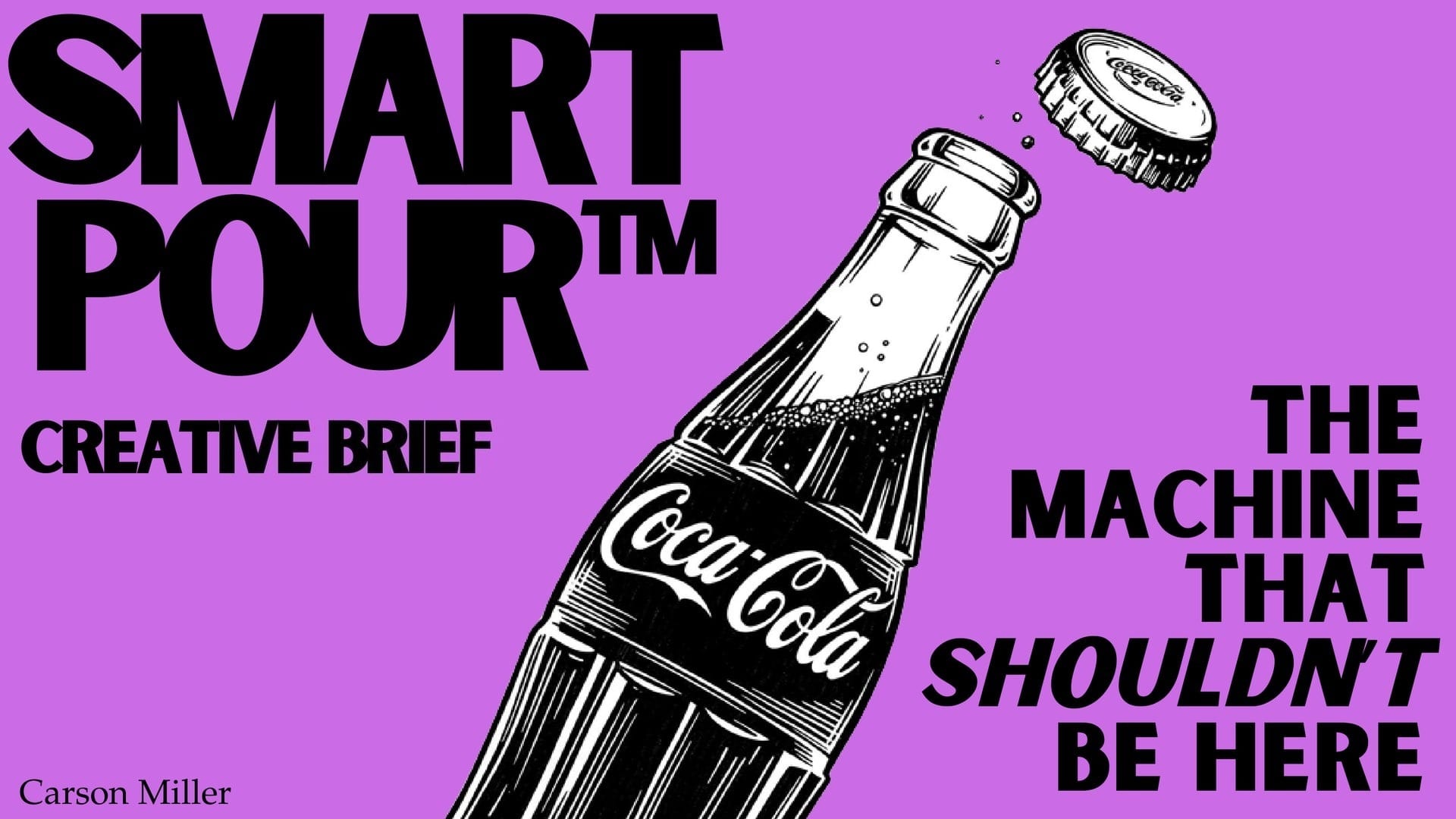 Title slide of the pitch — Coca-Cola SmartPour™, "The Machine That Shouldn't Be Here", in heavy black type on the deck's purple and off-white.