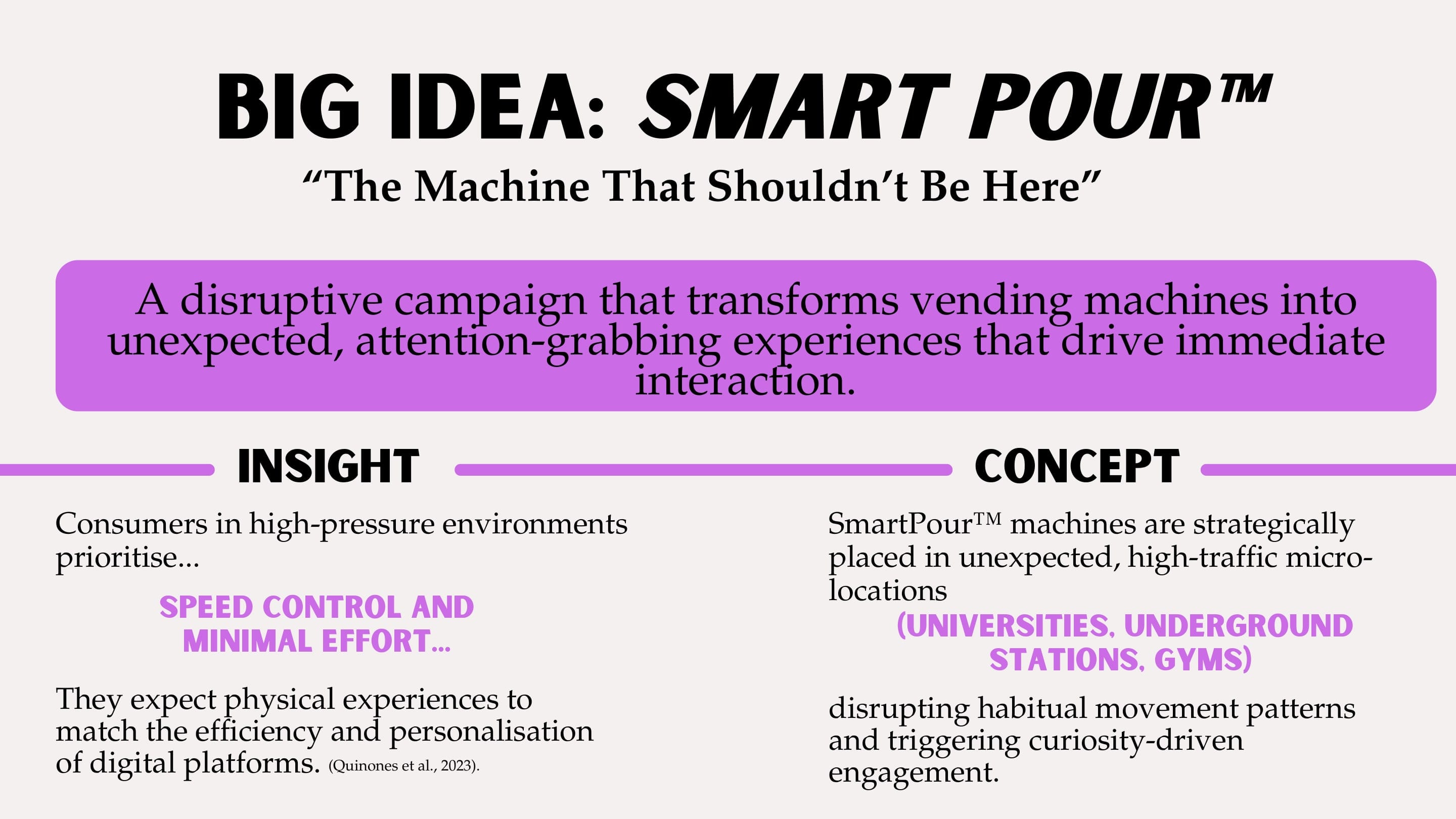 Deck slide "Big Idea: Smart Pour™ — The Machine That Shouldn't Be Here": a disruptive campaign that turns vending machines into unexpected, attention-grabbing experiences. The insight is that consumers in high-pressure environments prioritise speed, control and minimal effort; the concept places machines in universities, underground stations and gyms.